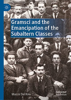 Gramsci and the Emancipation of the Subaltern Classes (Marx, Engels, and Marxisms)