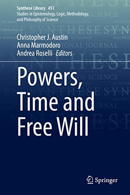 Powers, Time and Free Will (Synthese Library, 451)