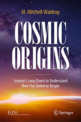Cosmic Origins: Sciences Long Quest to Understand How Our Universe Began