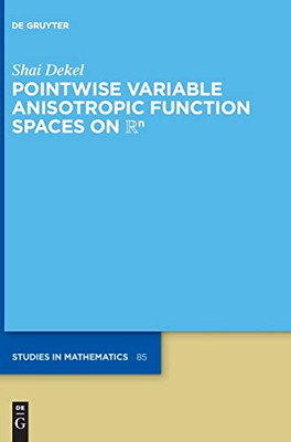 Pointwise Variable Anisotropic Function Spaces on Rn (de Gruyter Studies in Mathematics)