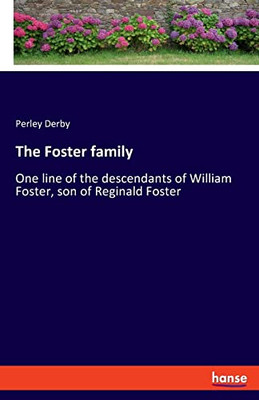 The Foster family: One line of the descendants of William Foster, son of Reginald Foster