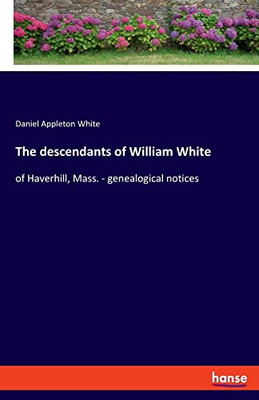 The descendants of William White: of Haverhill, Mass. - genealogical notices