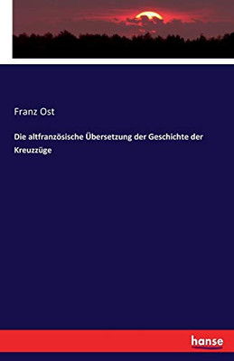 Die altfranzösische Ubersetzung der Geschichte der KreuzzUge (German Edition)
