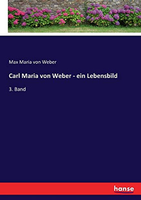 Carl Maria von Weber - ein Lebensbild: 3. Band (German Edition)
