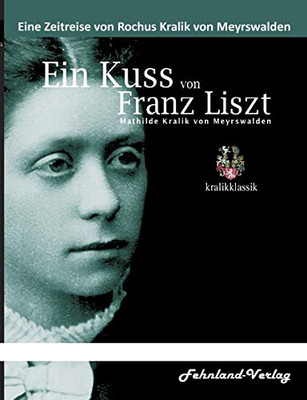 Ein Kuss von Franz Liszt. Mathilde Kralik von Meyrswalden (German Edition)