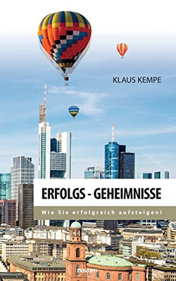 Erfolgs - Geheimnisse: Wie Sie erfolgreich aufsteigen! (German Edition)
