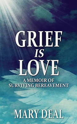 Grief is Love: A Memoir of Surviving Bereavement - Paperback