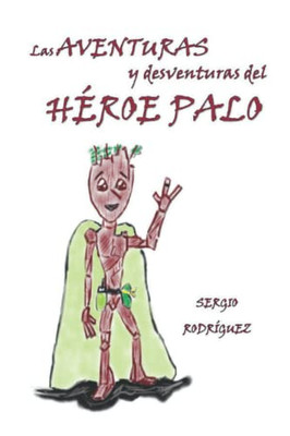 Las Aventuras y desventuras del Héroe Palo (Spanish Edition)