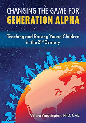 Changing the Game for Generation Alpha: Teaching and Raising Young Children in the 21st Century