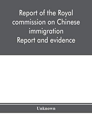 Report of the Royal commission on Chinese immigration: Report and evidence