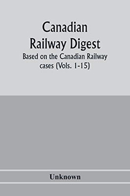 Canadian railway digest: based on the Canadian railway cases (Vols. 1-15)