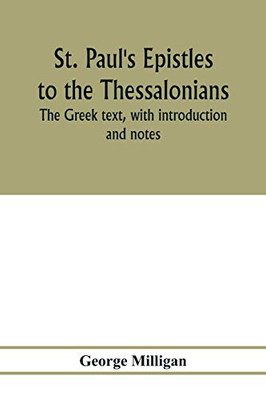 St. Paul's Epistles to the Thessalonians. The Greek text, with introduction and notes