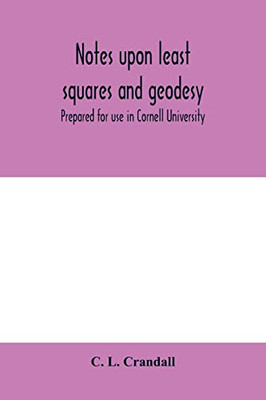 Notes upon least squares and geodesy: prepared for use in Cornell University