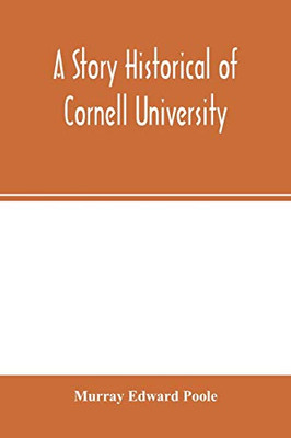 A story historical of Cornell University: with biographies of distinguished Cornellians