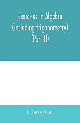 Exercises in algebra (including trigonometry) (Part II)