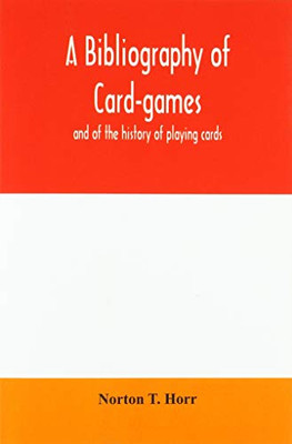 A bibliography of card-games and of the history of playing cards