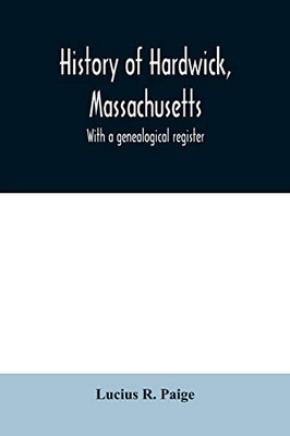 History of Hardwick, Massachusetts. With a genealogical register