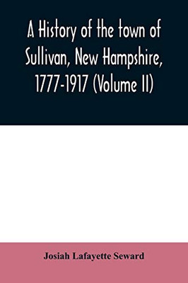 A history of the town of Sullivan, New Hampshire, 1777-1917 (Volume II)