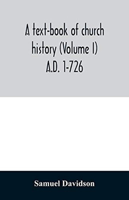 A text-book of church history (Volume I) A.D. 1-726