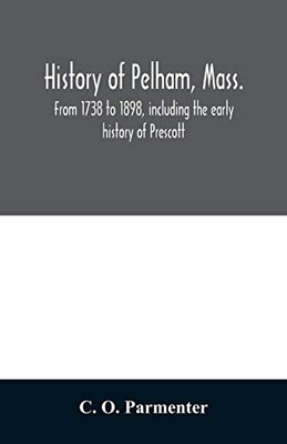 History of Pelham, Mass.: from 1738 to 1898, including the early history of Prescott