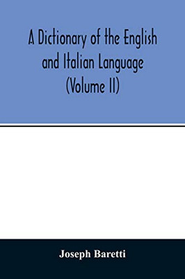 A Dictionary of the English and Italian Language (Volume II)