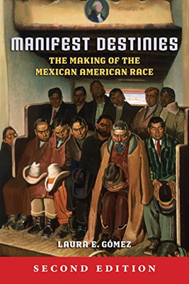 Manifest Destinies 2e: The Making of the Mexican American Race