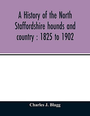 A history of the North Staffordshire hounds and country: 1825 to 1902