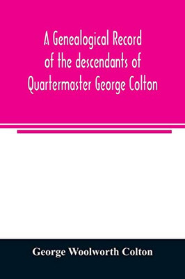 A genealogical record of the descendants of Quartermaster George Colton