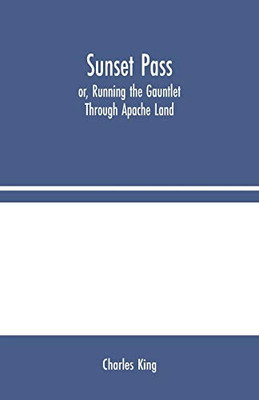 Sunset Pass; or, Running the Gauntlet Through Apache Land - Paperback