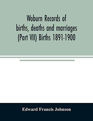 Woburn records of births, deaths and marriages (Part VII) Births 1891-1900