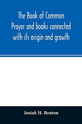 The Book of common prayer and books connected with its origin and growth