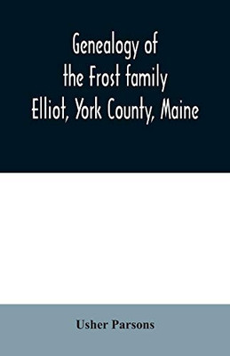 Genealogy of the Frost family: Elliot, York County, Maine