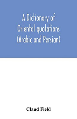 A dictionary of Oriental quotations (Arabic and Persian)