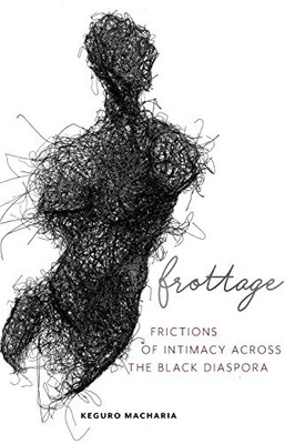 Frottage: Frictions of Intimacy across the Black Diaspora (Sexual Cultures (11))