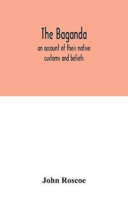 The Baganda; an account of their native customs and beliefs
