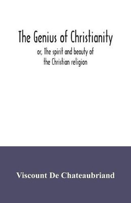 The genius of Christianity; or, The spirit and beauty of the Christian religion