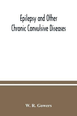 Epilepsy and other chronic convulsive diseases: their causes, symptoms, & treatment
