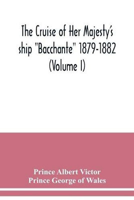 The cruise of Her Majesty's ship "Bacchante" 1879-1882 (Volume I)