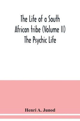 The life of a South African tribe (Volume II) The Psychic Life