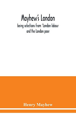 Mayhew's London; being selections from 'London labour and the London poor
