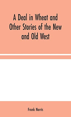 A Deal in Wheat and Other Stories of the New and Old West - Hardcover