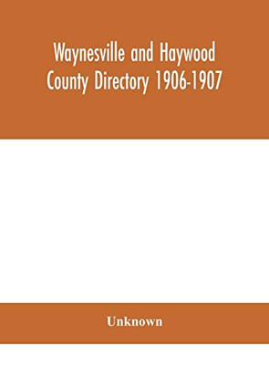 Waynesville and Haywood County directory 1906-1907 - Hardcover