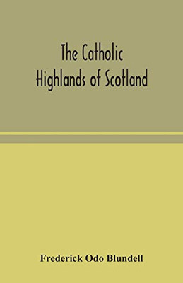 The Catholic Highlands of Scotland; The Western Highlands and Islands - Paperback