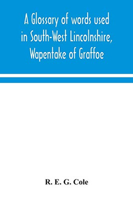A glossary of words used in South-West Lincolnshire, Wapentake of Graffoe - Paperback