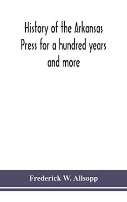 History of the Arkansas Press for a hundred years and more - Hardcover