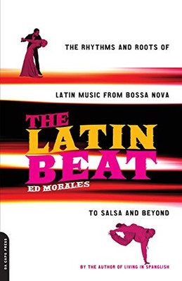 The Latin Beat: The Rhythms and Roots of Latin Music, from Bossa Nova to Salsa and Beyond