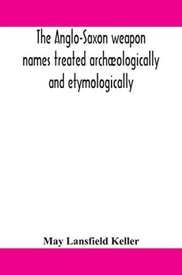 The Anglo-Saxon weapon names treated archæologically and etymologically - Paperback