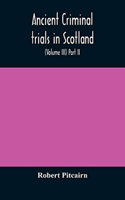 Ancient criminal trials in Scotland; (Volume III) Part II. - Hardcover