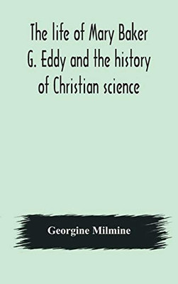 The life of Mary Baker G. Eddy and the history of Christian science - Hardcover