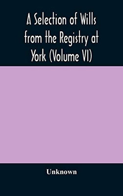 A Selection of Wills from the Registry at York (Volume VI) - Hardcover